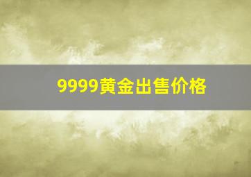 9999黄金出售价格