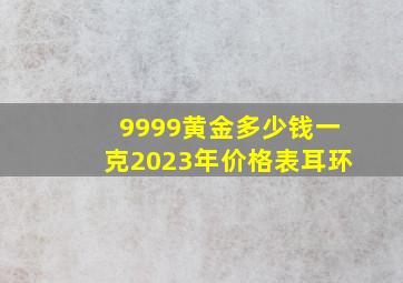 9999黄金多少钱一克2023年价格表耳环