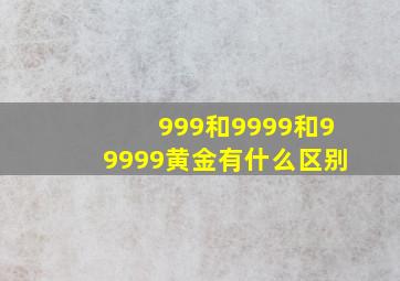 999和9999和99999黄金有什么区别