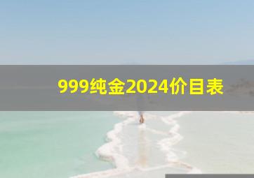 999纯金2024价目表