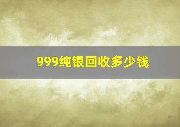 999纯银回收多少钱