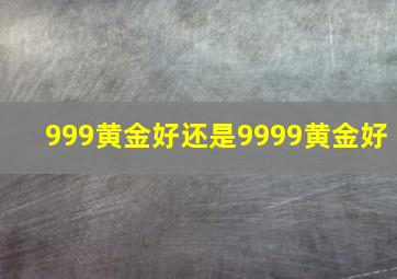 999黄金好还是9999黄金好