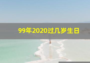 99年2020过几岁生日