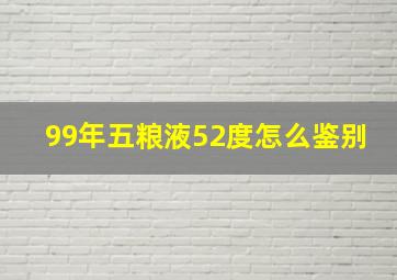 99年五粮液52度怎么鉴别