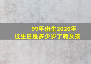 99年出生2020年过生日是多少岁了呢女孩