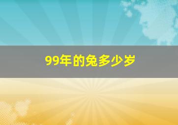 99年的兔多少岁