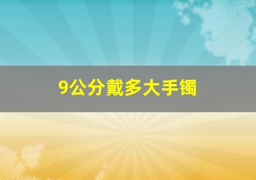 9公分戴多大手镯