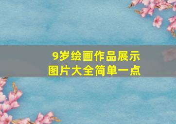 9岁绘画作品展示图片大全简单一点