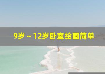 9岁～12岁卧室绘画简单