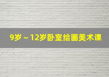 9岁～12岁卧室绘画美术课