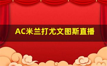 AC米兰打尤文图斯直播