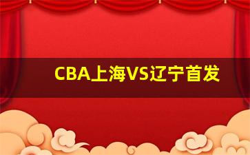 CBA上海VS辽宁首发