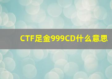 CTF足金999CD什么意思