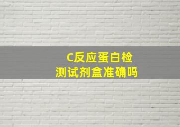 C反应蛋白检测试剂盒准确吗