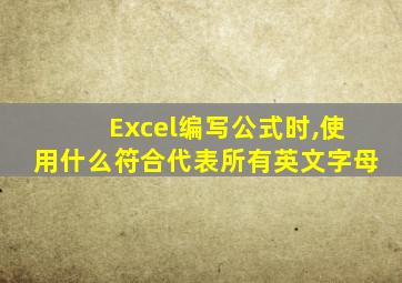 Excel编写公式时,使用什么符合代表所有英文字母