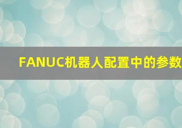 FANUC机器人配置中的参数