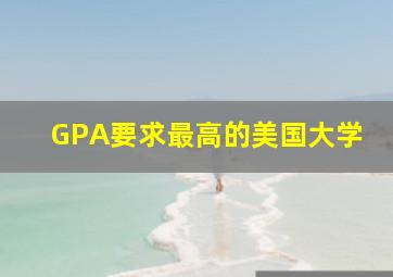 GPA要求最高的美国大学