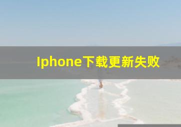 Iphone下载更新失败