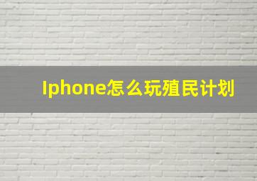 Iphone怎么玩殖民计划