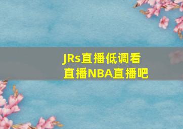 JRs直播低调看直播NBA直播吧