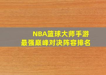 NBA篮球大师手游最强巅峰对决阵容排名