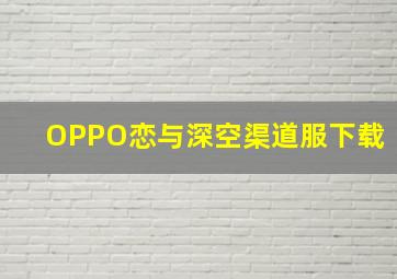 OPPO恋与深空渠道服下载