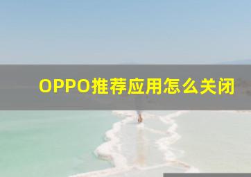 OPPO推荐应用怎么关闭