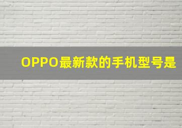 OPPO最新款的手机型号是