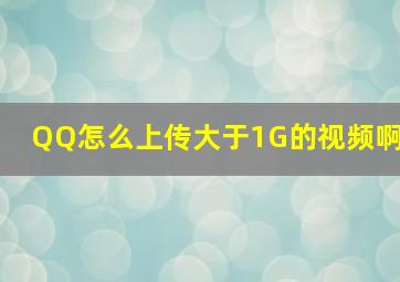 QQ怎么上传大于1G的视频啊