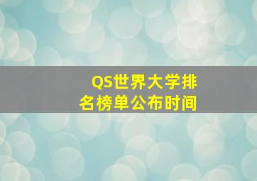 QS世界大学排名榜单公布时间