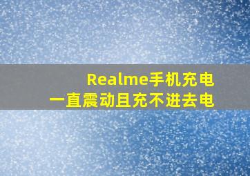 Realme手机充电一直震动且充不进去电