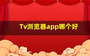 Tv浏览器app哪个好