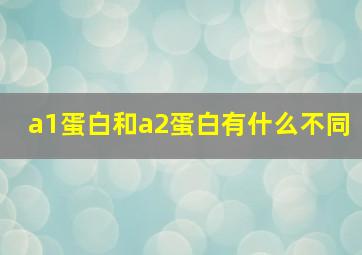 a1蛋白和a2蛋白有什么不同