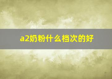 a2奶粉什么档次的好