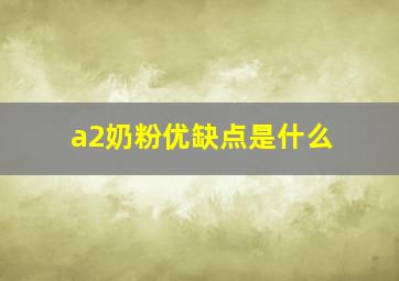 a2奶粉优缺点是什么