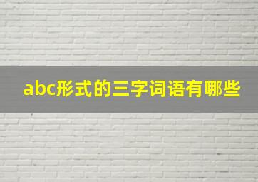 abc形式的三字词语有哪些