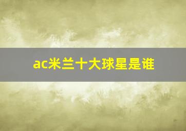 ac米兰十大球星是谁