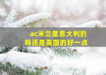 ac米兰是意大利的吗还是英国的好一点