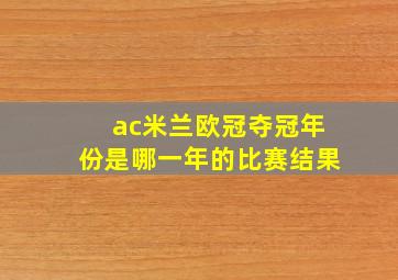 ac米兰欧冠夺冠年份是哪一年的比赛结果