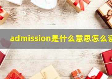 admission是什么意思怎么读