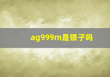 ag999m是银子吗