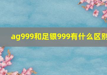 ag999和足银999有什么区别