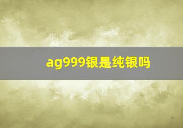 ag999银是纯银吗