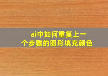 ai中如何重复上一个步骤的图形填充颜色