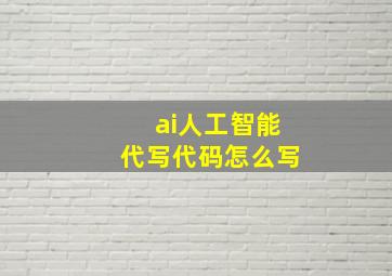 ai人工智能代写代码怎么写