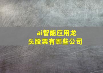 ai智能应用龙头股票有哪些公司