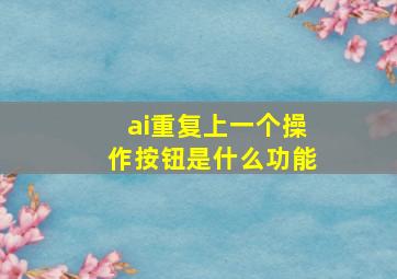 ai重复上一个操作按钮是什么功能