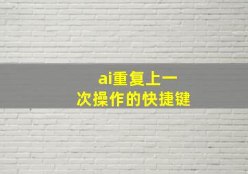 ai重复上一次操作的快捷键