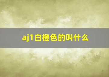 aj1白橙色的叫什么