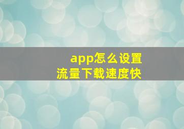 app怎么设置流量下载速度快